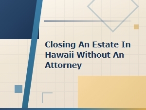 Closing an Estate in Hawaii Without an Attorney