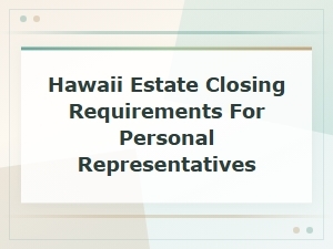 Hawaii Estate Closing Requirements for Representatives