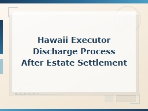 Hawaii Executor Discharge After Estate Settlement