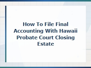 Filing Final Accounting to Close a Hawaii Estate