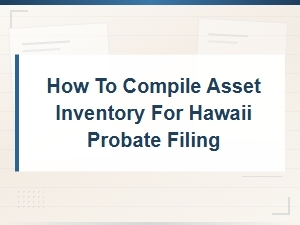 How to Compile an Asset Inventory for Hawaii Probate