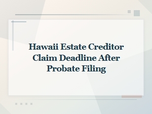 Hawaii Probate: Creditor Claim Deadlines to Know
