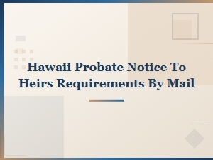Hawaii Probate: Notifying Heirs by Mail Requirements