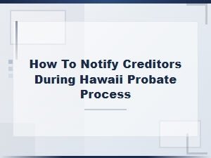 How to Notify Creditors During Hawaii Probate