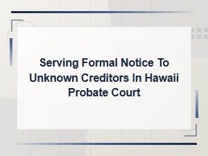 Notifying Unknown Creditors in Hawaii Probate Court