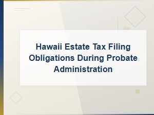 Hawaii Estate Tax Filing During Probate